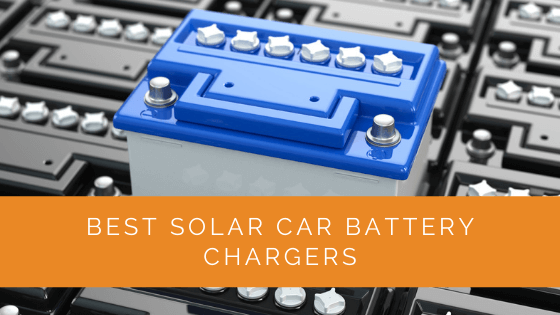 Best Solar Car Battery Chargers
