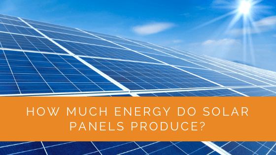 How Much Energy Do Solar Panels Produce