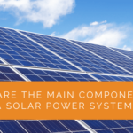 What Are the Main Components of A Solar Power System?
