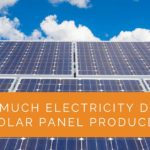 How Much Electricity Does a Solar Panel Produce?